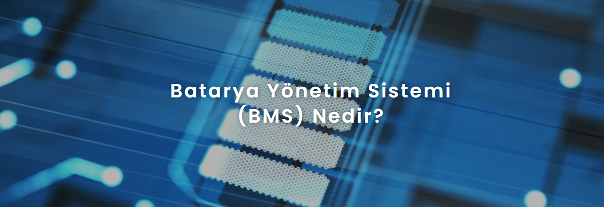 Batarya Yönetim Sistemi (BMS) Nedir?