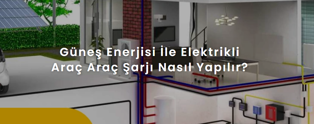 Güneş Enerjisi İle Elektrikli Araç Araç Şarjı Nasıl Yapılır?